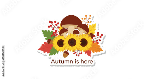 Autumn harvest sticker includes brown mushrooms bright sunflowers red berries and fallen leaves with text saying autumn is here.