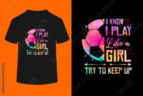 I Know I Play Like A Girl Soccer T-Shirt
