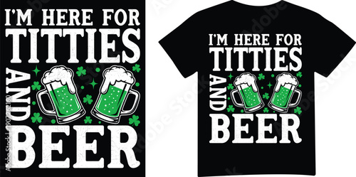 I am here for beer and titties t shirt