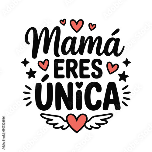 A heartwarming Spanish phrase celebrating mothers, 'Mamá eres única', surrounded by cute hearts and stars.