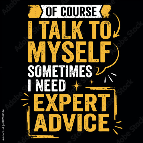 Of Course I Talk To Myself Sometimes I Need Expert Advice