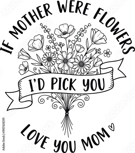 If mother were flowers I’d pick you love you mom quote, mothers day typography vector design 