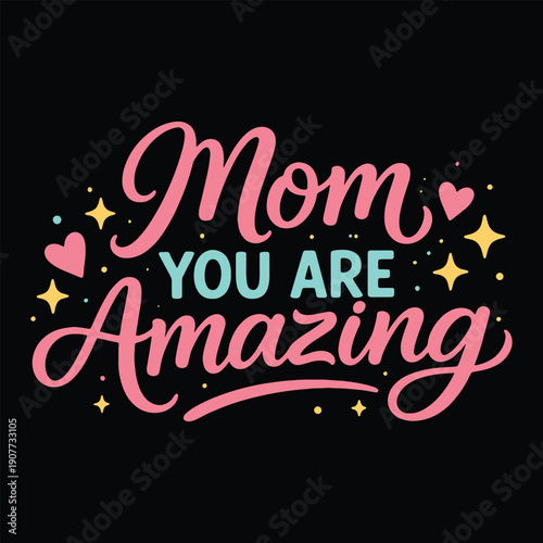 Mom You Are Amazing Cute Inspirational Mother Quote Hand Lettering Typography with Hearts and Stars on Black Background T Shirt and Poster Design