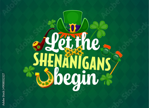 Let the shenanigans begin quote, Happy Saint Patrick's day greeting card. Festive vector quote with leprechaun hat, smoking pipe, golden horseshoe, fun sunglasses, bow tie and lucky shamrock leaves