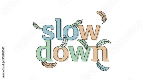 A tranquil graphic featuring the words 'slow down' in gentle, muted tones, adorned with light, floating feathers, symbolizing peace, mindfulness,