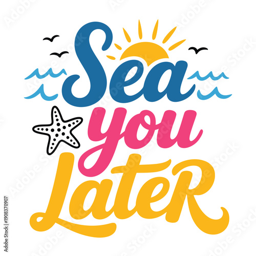 A colorful graphic design featuring the phrase sea you later with beach elements