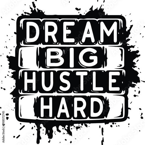 Dream Big Hustle Hard Typography in Black Blocks with Splatter Grunge Effects
