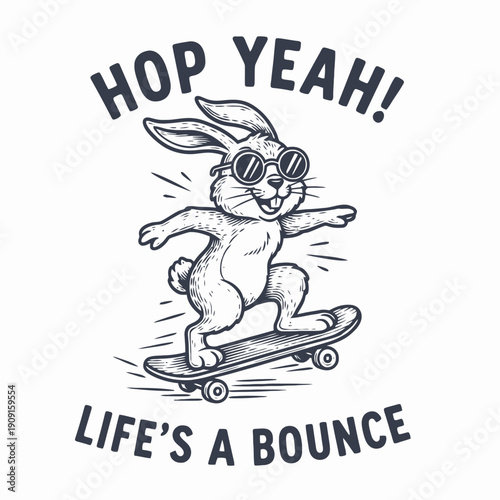 Cool bunny on skateboard with sunglasses saying Hop Yeah Lifes a Bounce.