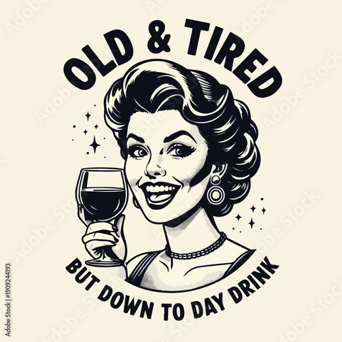 Vintage inspired illustration of a smiling woman holding a glass of red wine featuring the humorous text old and tired but down to day drink perfect for apparel designs