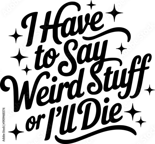 I Have to Say Weird Stuff or I’ll Die SVG