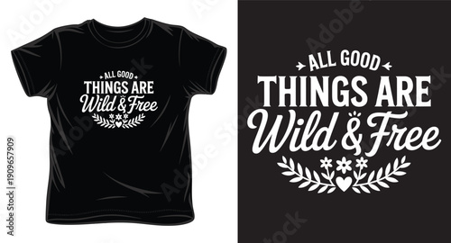 All good things are wild and free inspirational lettering with flowers on black t-shirt