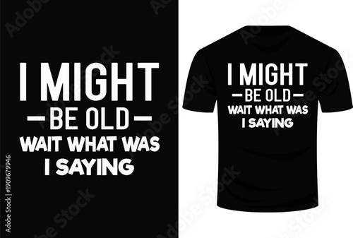 I Might Be Old Wait What Was I Saying Senior Citizen Svg Design