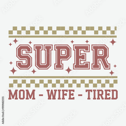 Super Mom Wife Tired Funny Mothers Day Typography Quote Vector Illustration for Mom Life Tshirt Sticker Print