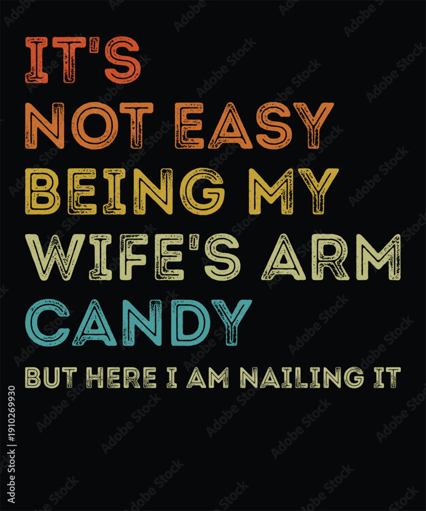 Obraz premium Funny Husband Quote Typography Design – It’s Not Easy Being My Wife’s Arm Candy But Here I Am Nailing It