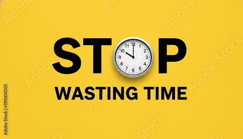Clock stop wasting time with bold typography on yellow background, motivational message, productivity reminder featuring waste, motivation, deadline with urgency and minimalist design elements for