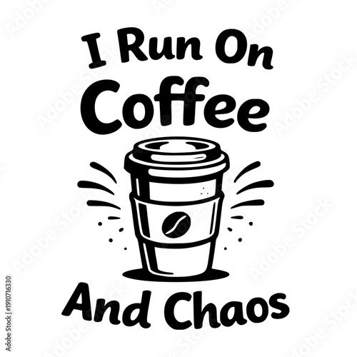 Funny Sarcastic Sassy Tshirt Graphic Design Vector. I Run On Coffee And Chaos