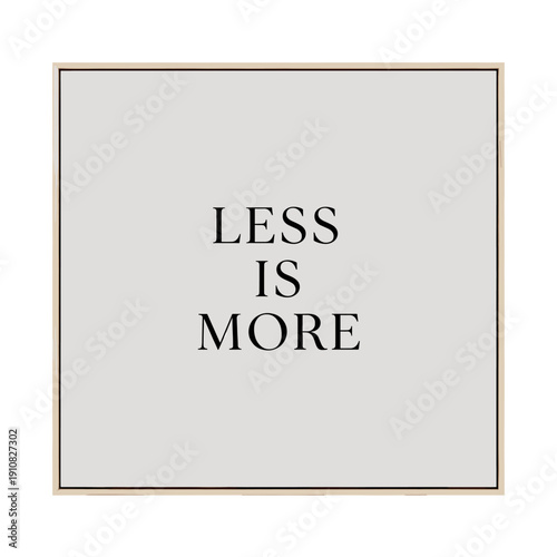 A minimalist square framed artwork featuring the philosophical phrase 'LESS IS MORE' in bold black text on a light grey background.