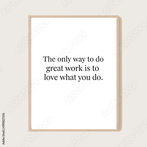 A framed motivational quote print on a white background, featuring the inspiring text 'The only way to do great work is to love what you do' in elegant black font.