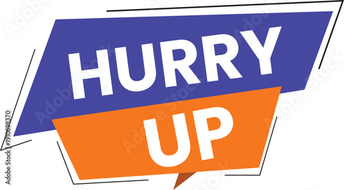 A colorful graphic with the words Hurry Up in a speech bubble, urging action and promptness.