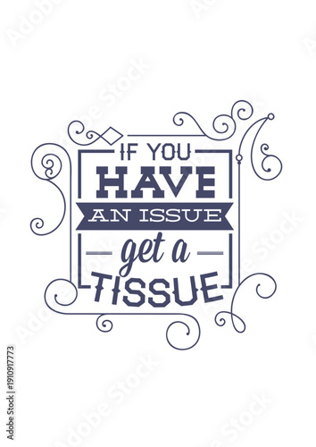 If You Have An Issue Get A Tissue