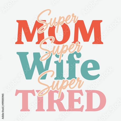 Super Mom Super Wife Super Tired Mothers Day Typography T Shirt Design, Funny Mother Quote Vector Graphic for Mom Gift Apparel