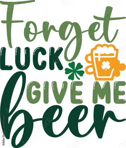 Forget Luck Give Me Beer