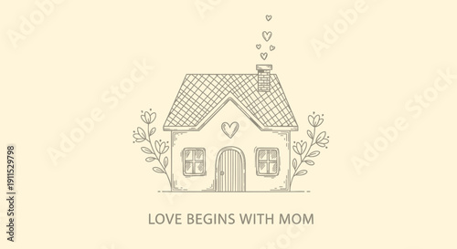 Vector illustration of a house with heart above door, flowers and 'LOVE BEGINS WITH MOM' text on pale yellow background