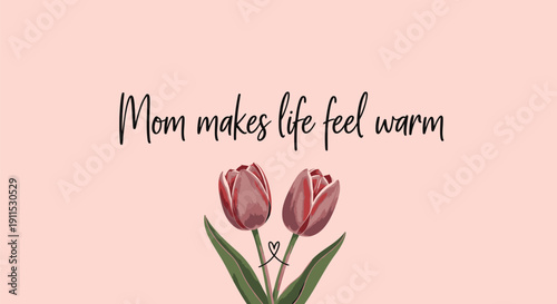 Vector illustration of two red tulips with green leaves and 'Mom makes life feel warm' text on soft pink background