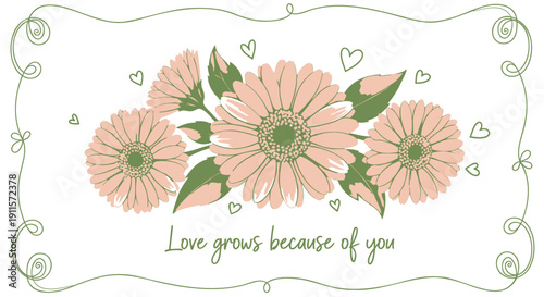 Vector illustration of pink flowers with green leaves and hearts, surrounded by decorative border with 'Love grows because of you' text