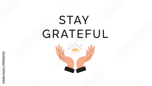A powerful message to 'Stay Grateful' portrayed with elegant hands cradling a stylized rising sun, symbolizing hope, new beginnings, and a mindful