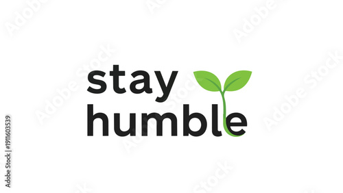 A powerful minimalist graphic conveying the message 'stay humble' with a fresh green sprout integrated, symbolizing growth, new beginnings, and