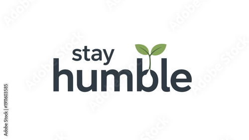 Stay humble graphic with green sprout replacing the 'u', symbolizing continuous personal growth, groundedness, and the quiet strength of modesty in