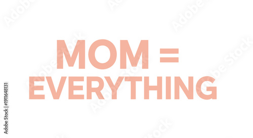 Vector typographic phrase 'MOM = EVERYTHING' in peach color on white background