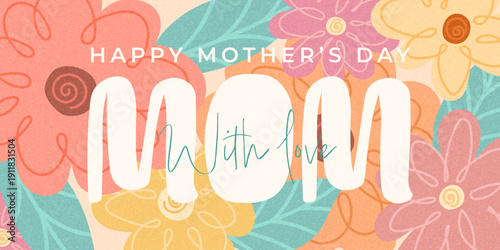 Happy Mother’s Day greeting card with colorful floral background and hand drawn typography. Warm illustration for family celebration, cards, posters and social media.