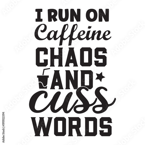 i run on caffeine chaos and cuss words