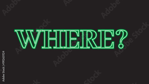 The question WHERE? with a question mark shining brightly in green neon lights on a dark background