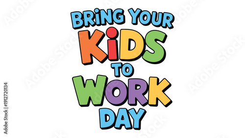 Bring Your Kids To Work Day colorful typography design with playful bold lettering for workplace awareness family career inspiration event banner