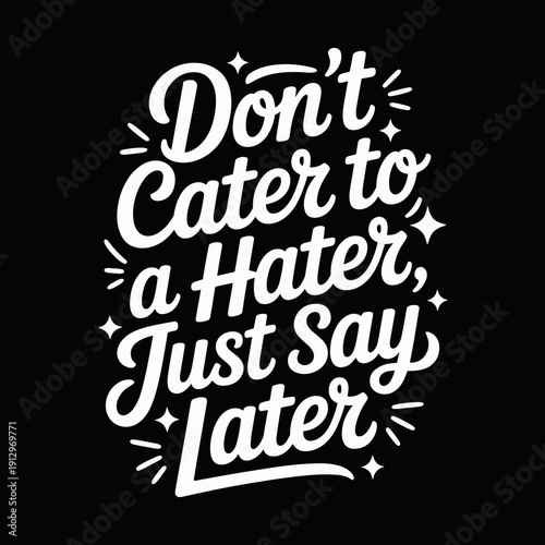 Don’t Cater to a Hater Just Say Later Motivational Typography – Inspirational Quote Design
