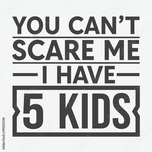 You Can’t Scare Me I Have 5 Kids Funny Mom Typography Design for Mother Day Gift, Appreciation Mother's Day and Birthday Mother's Day Celebration in May