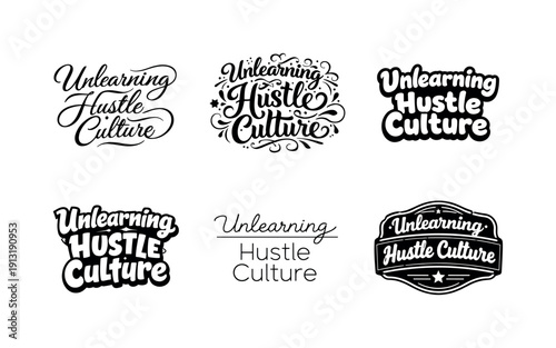 Unlearning hustle culture. Set lettering. harmonious lettering variations of the same emblematic concept, each with different artistic