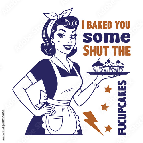 “I Baked You Some Shut the Fucupcakes – Retro Vintage Pin-Up Baker Funny Sarcastic Quote Illustration”