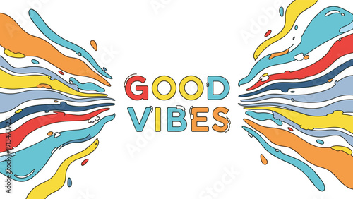 Good vibes text in bright colors surrounded by dynamic abstract splashes of vibrant liquid on a white background, positive energy art.