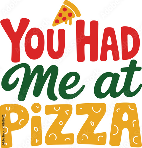 You Had Me At Pizza Text With Pizza Slice Graphic Keywords: pizza, text, typography, food, quote, lettering, phrase, saying