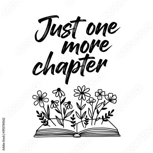 Just one more chapter quote. Book lover typography design. Reading enthusiast literary symbol. Vector illustration isolated on white background.