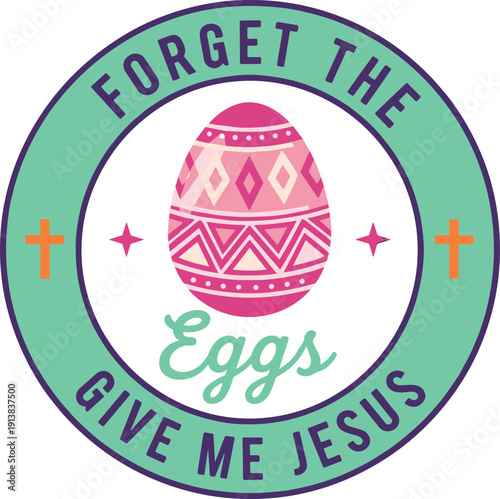 Forget The Eggs Give Me Jesus Religious Easter Quote Typography Design With Colorful Egg And Crosses For Sunday School Crafts Or SVG Cutting