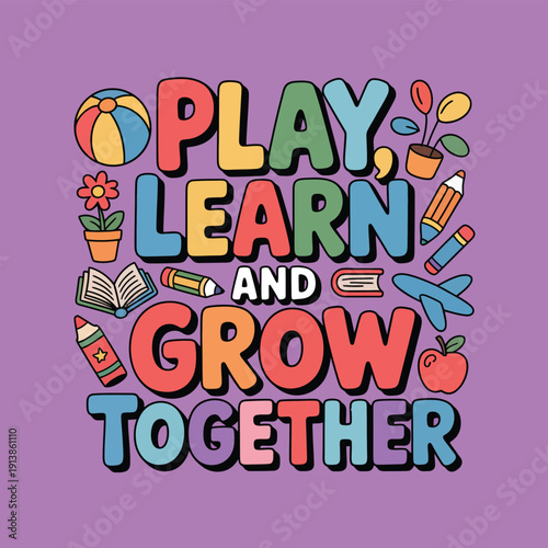 Play learn and grow together phrase surrounded by colorful.