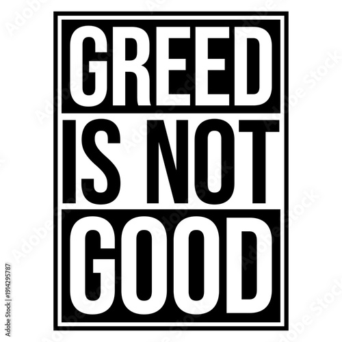 Greed is not good. A bold statement against greed, capitalism and corporate excess. Perfect for activists, thinkers and everyone who knows enough is enough.