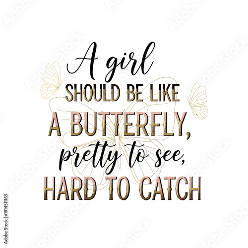 A girl should be like a butterfly, hard to catch lettering with butterflies