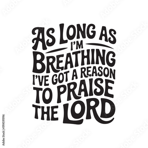 As Long As I'm Breathing I've Got A Reason To Praise The Lord. Vector Design Isolated on White Background