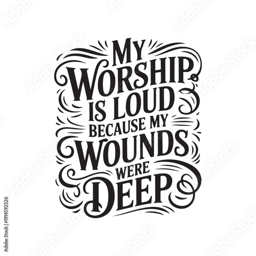 My Worship Is Loud Because My Wounds Were Deep. Vector Design Isolated on White Background